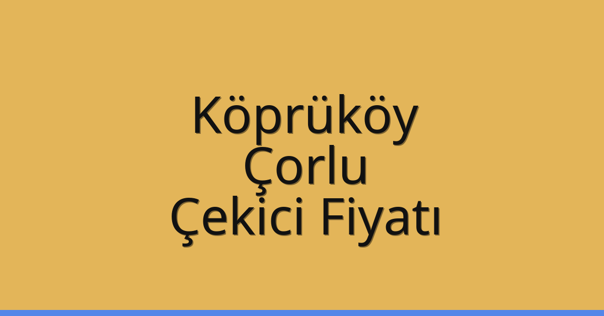 Köprüköy Çekici Fiyatı – Çorlu Oto Kurtarıcı Ücreti