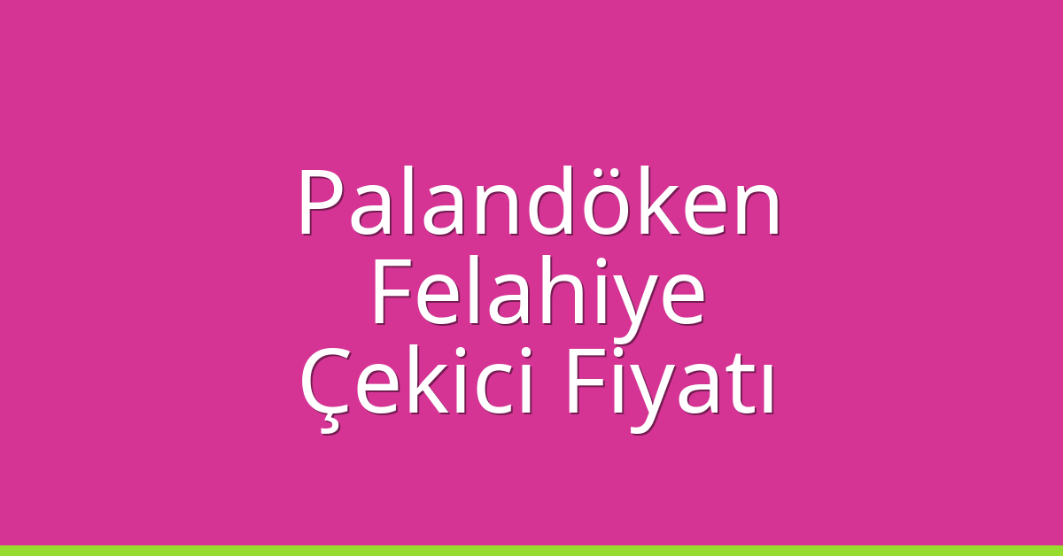 Palandöken Çekici Fiyatı – Felahiye Oto Kurtarıcı Ücreti