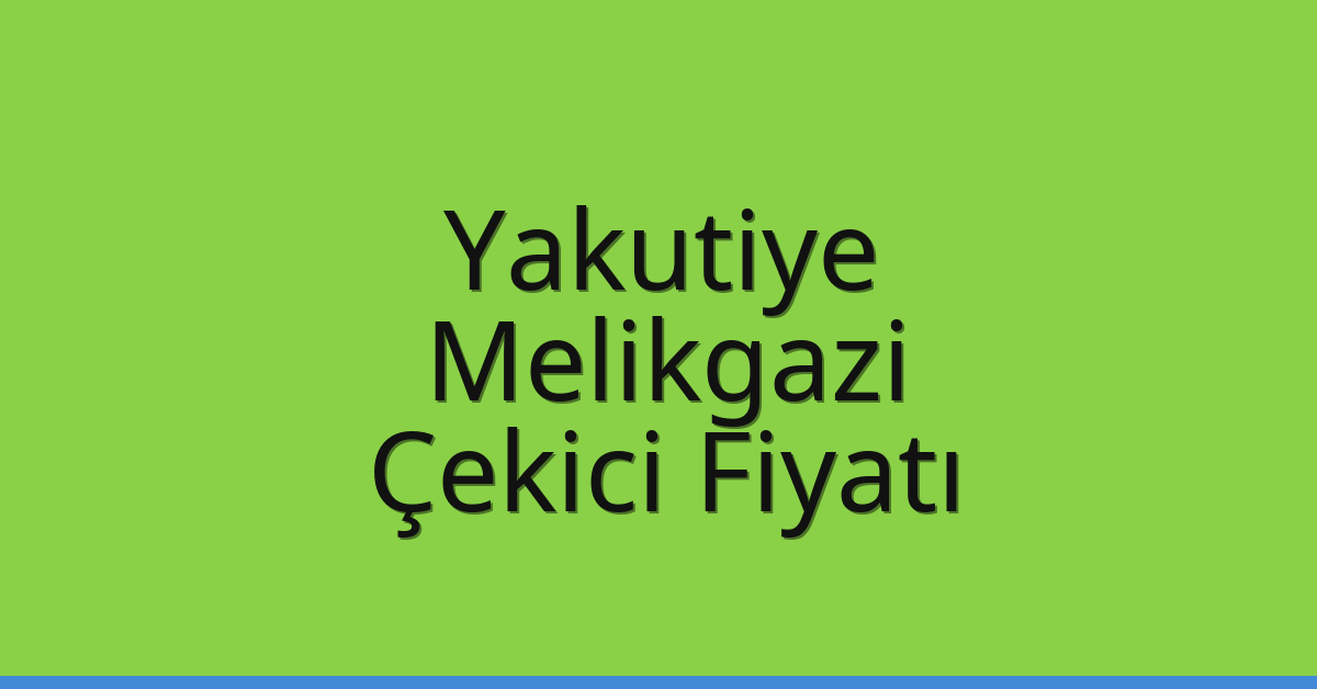 Yakutiye Çekici Fiyatı – Melikgazi Oto Kurtarıcı Ücreti