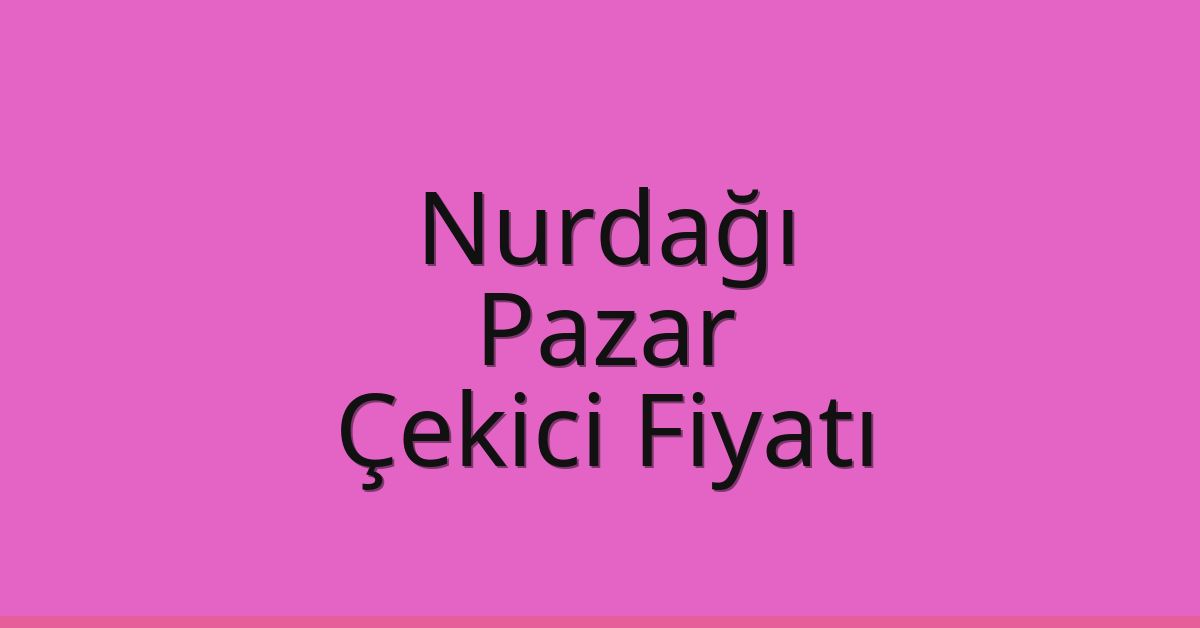Nurdağı Çekici Fiyatı – Pazar Oto Kurtarıcı Ücreti