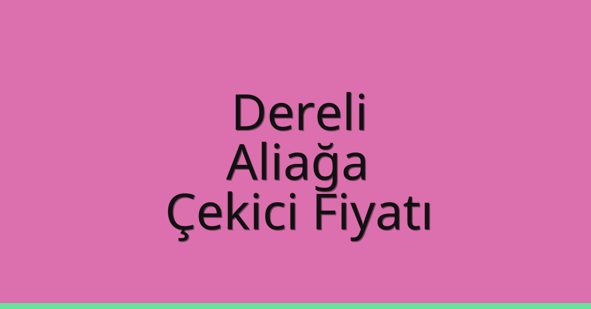 Dereli Çekici Fiyatı – Aliağa Oto Kurtarıcı Ücreti