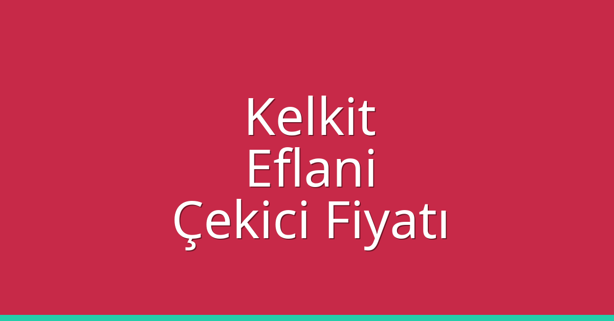 Kelkit Çekici Fiyatı – Eflani Oto Kurtarıcı Ücreti