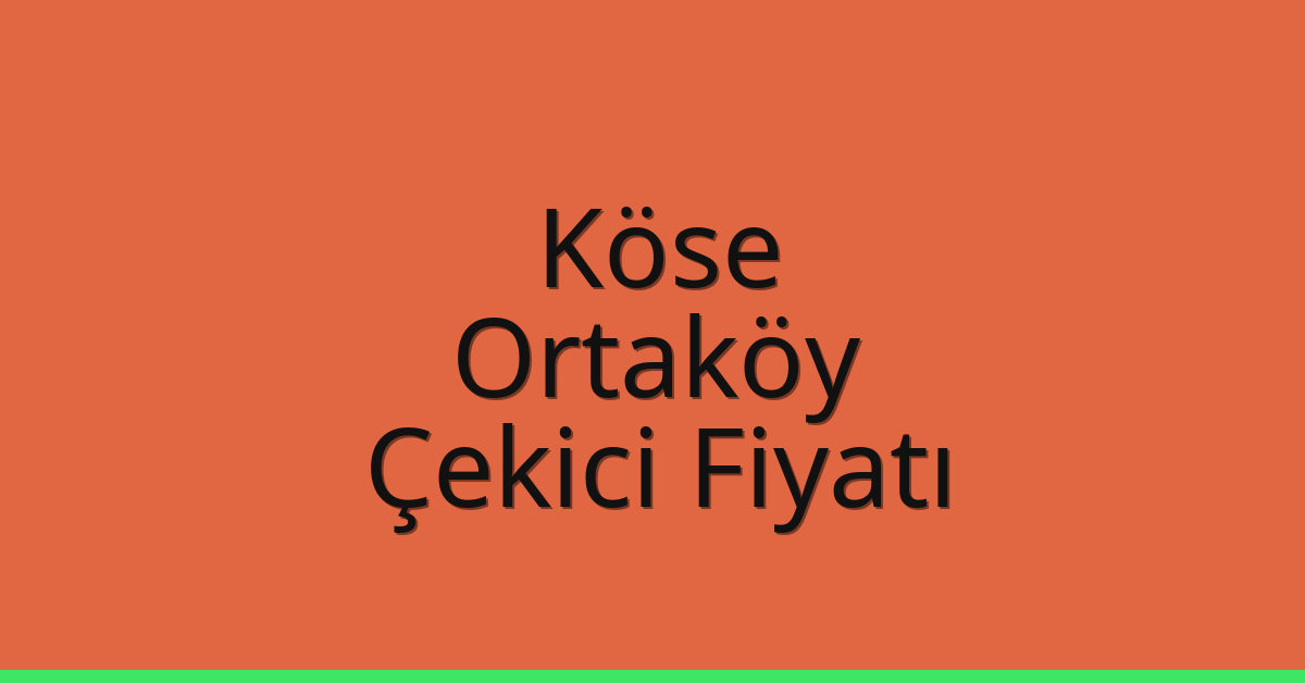 Köse Çekici Fiyatı – Ortaköy Oto Kurtarıcı Ücreti