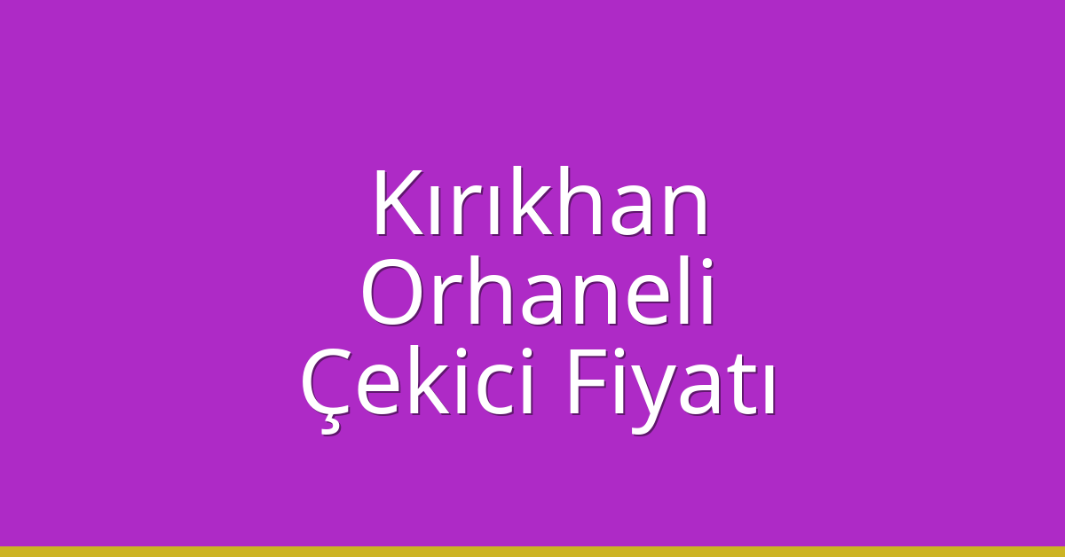 Kırıkhan Çekici Fiyatı – Orhaneli Oto Kurtarıcı Ücreti