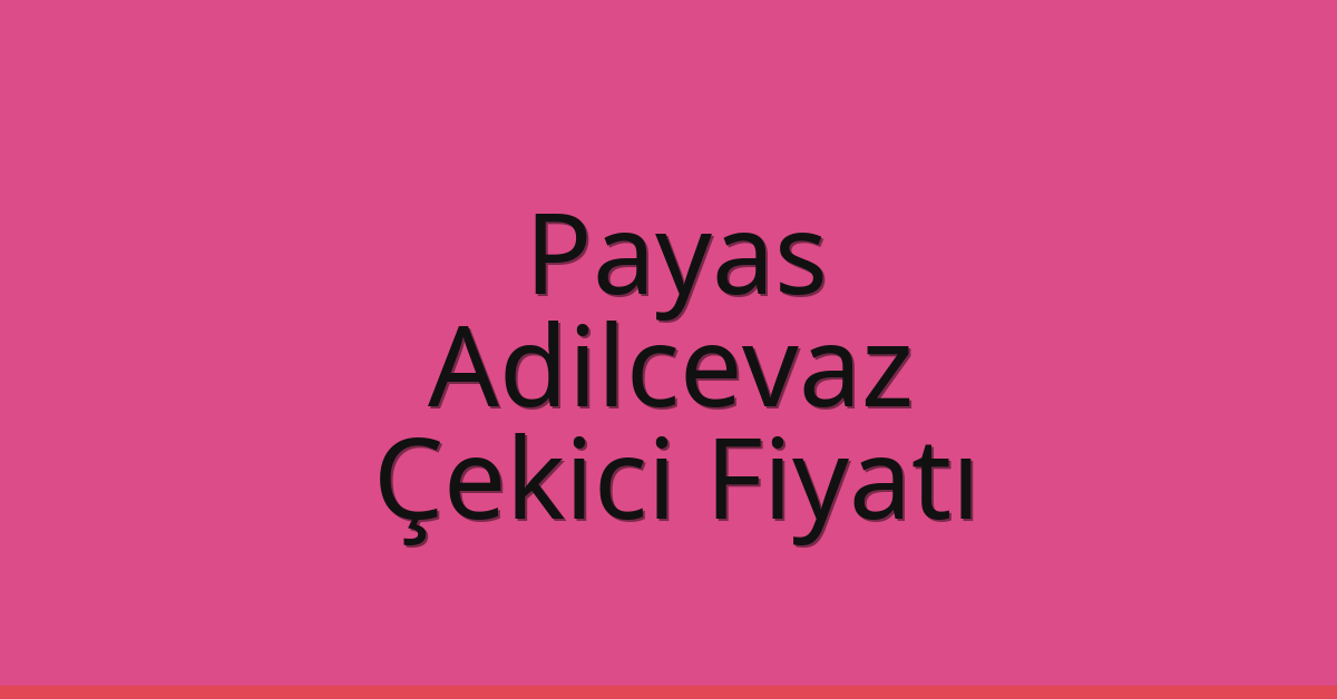Payas Çekici Fiyatı – Adilcevaz Oto Kurtarıcı Ücreti