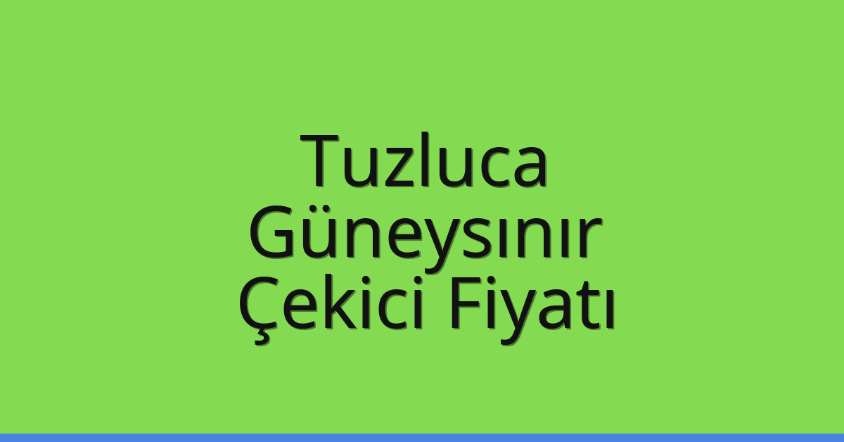 Tuzluca Çekici Fiyatı – Güneysınır Oto Kurtarıcı Ücreti