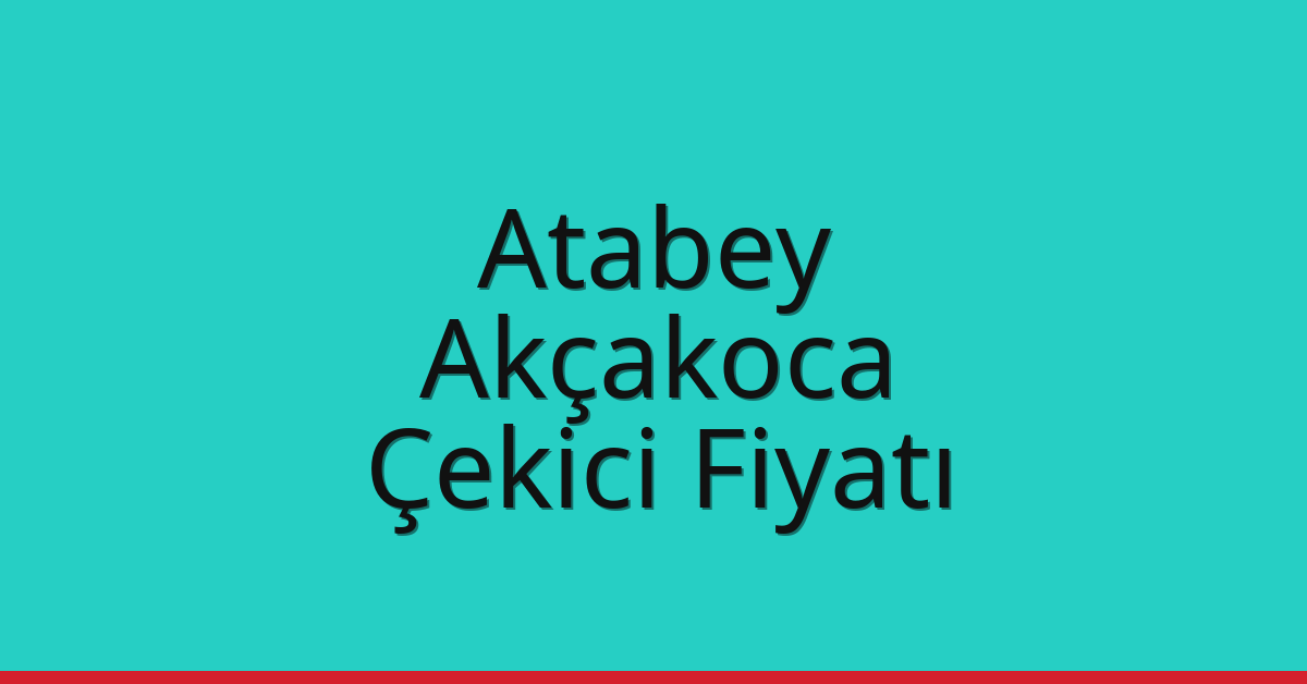 Atabey Çekici Fiyatı – Akçakoca Oto Kurtarıcı Ücreti