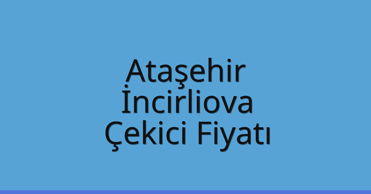 Ataşehir Çekici Fiyatı – İncirliova Oto Kurtarıcı Ücreti