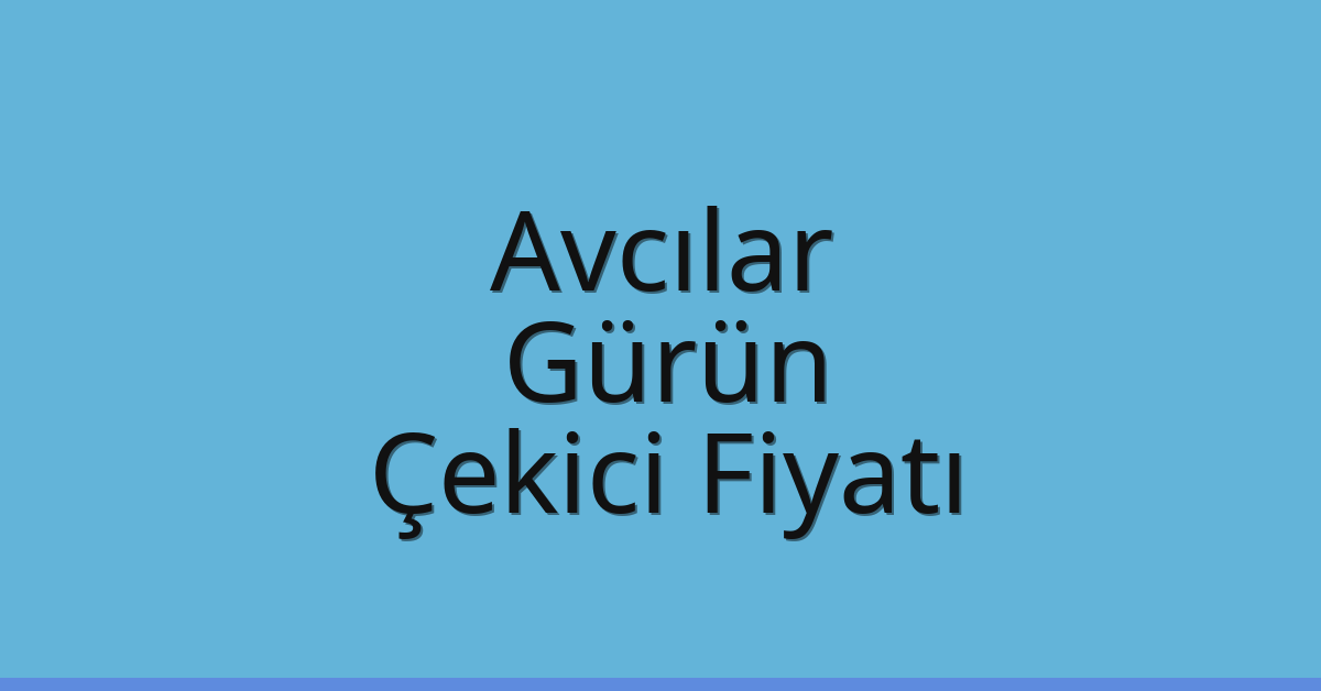 Avcılar Çekici Fiyatı – Gürün Oto Kurtarıcı Ücreti