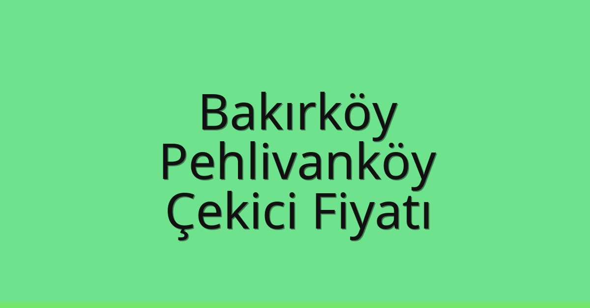 Bakırköy Çekici Fiyatı – Pehlivanköy Oto Kurtarıcı Ücreti