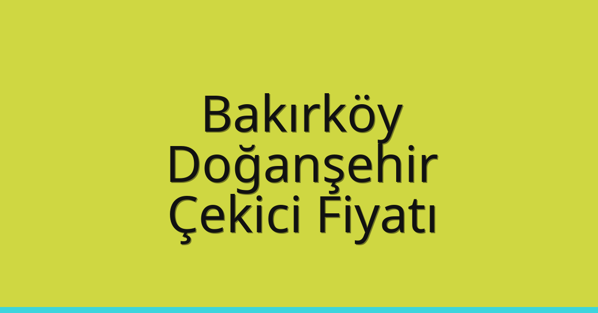 Bakırköy Çekici Fiyatı – Doğanşehir Oto Kurtarıcı Ücreti