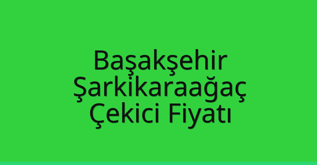 Başakşehir Çekici Fiyatı – Şarkikaraağaç Oto Kurtarıcı Ücreti