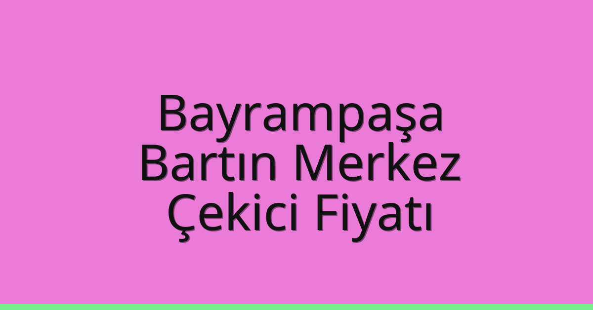 Bayrampaşa Çekici Fiyatı – Bartın Merkez Oto Kurtarıcı Ücreti