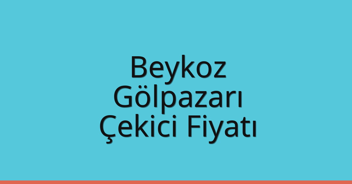 Beykoz Çekici Fiyatı – Gölpazarı Oto Kurtarıcı Ücreti