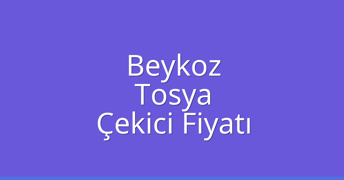 Beykoz Çekici Fiyatı – Tosya Oto Kurtarıcı Ücreti