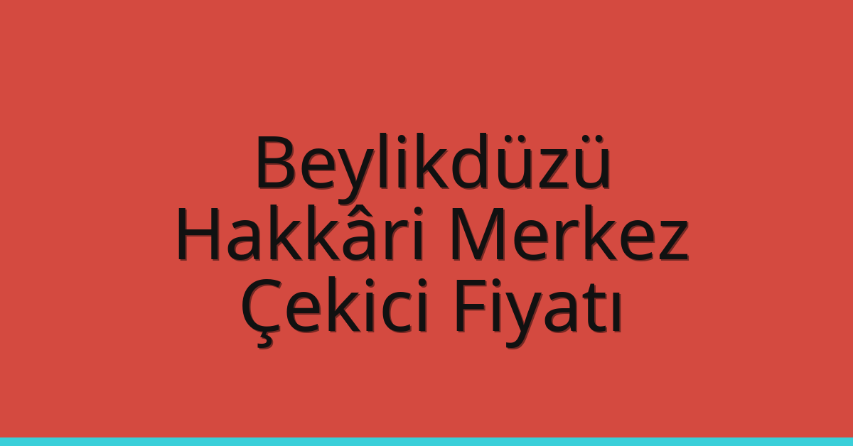 Beylikdüzü Çekici Fiyatı – Hakkâri Merkez Oto Kurtarıcı Ücreti