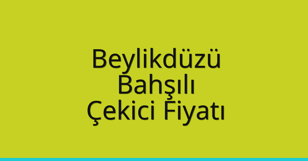 Beylikdüzü Çekici Fiyatı – Bahşılı Oto Kurtarıcı Ücreti