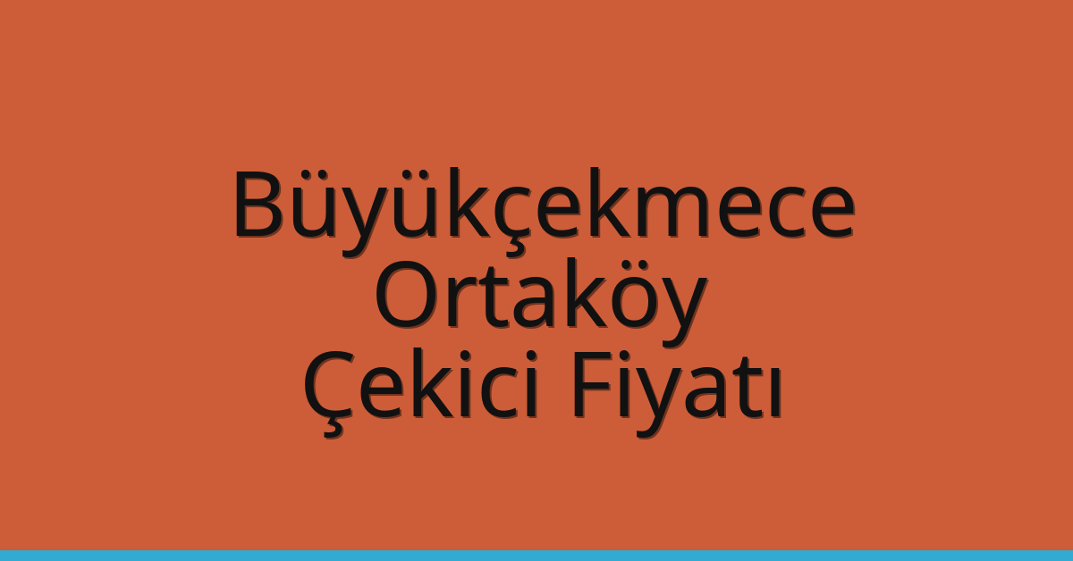 Büyükçekmece Çekici Fiyatı – Ortaköy Oto Kurtarıcı Ücreti