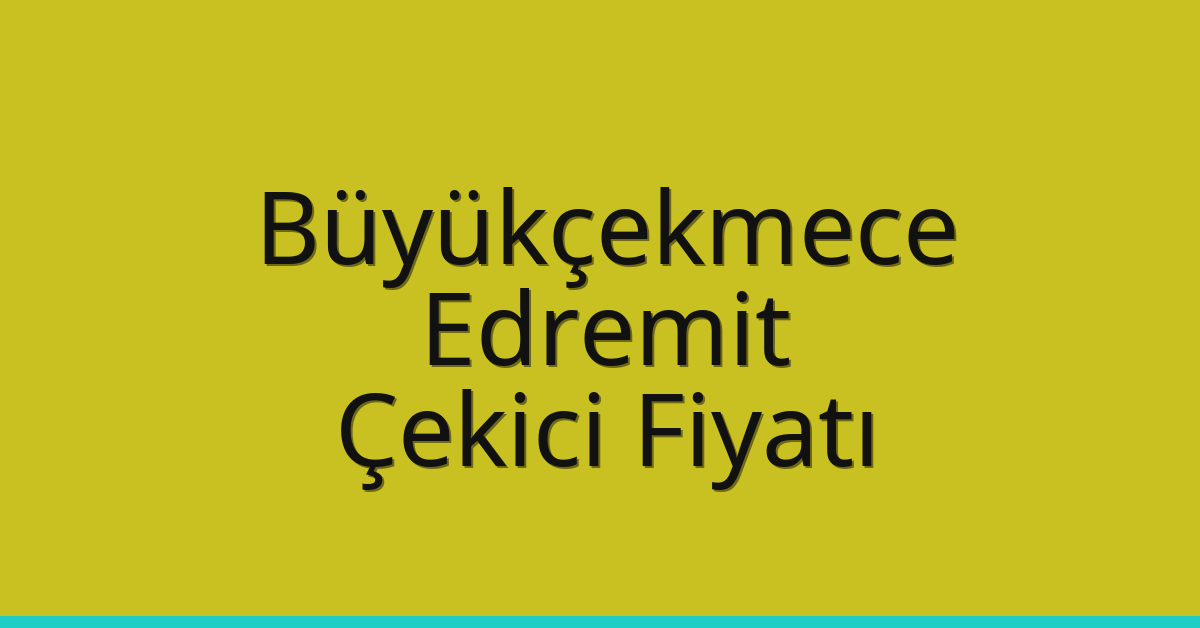 Büyükçekmece Çekici Fiyatı – Edremit Oto Kurtarıcı Ücreti