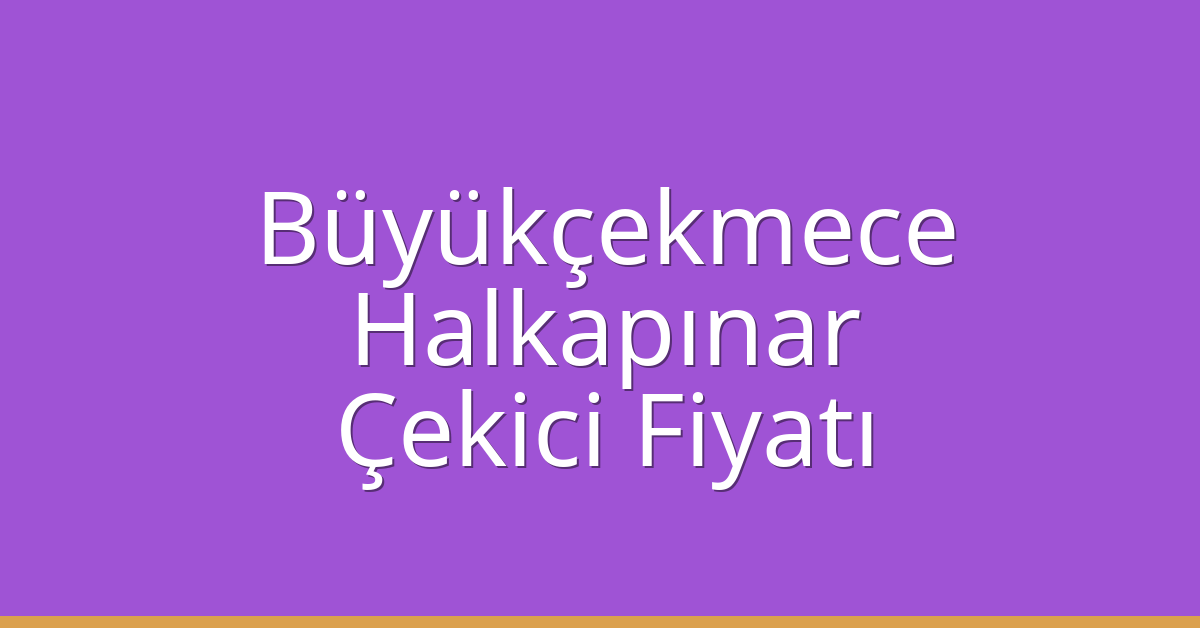 Büyükçekmece Çekici Fiyatı – Halkapınar Oto Kurtarıcı Ücreti