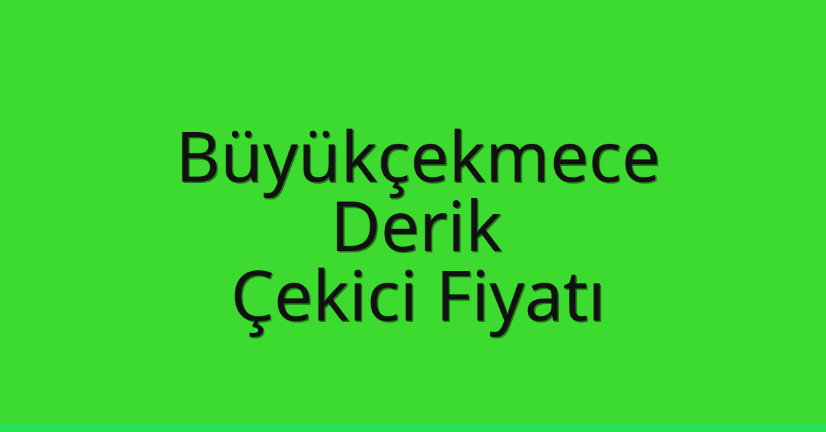 Büyükçekmece Çekici Fiyatı – Derik Oto Kurtarıcı Ücreti