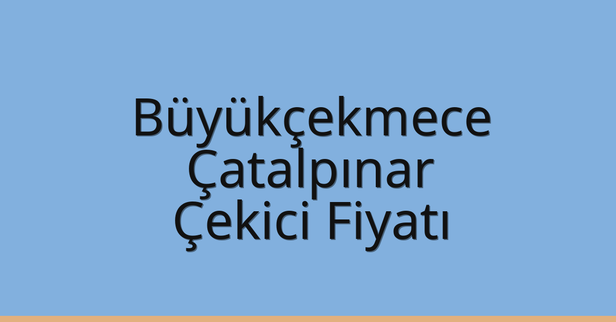 Büyükçekmece Çekici Fiyatı – Çatalpınar Oto Kurtarıcı Ücreti