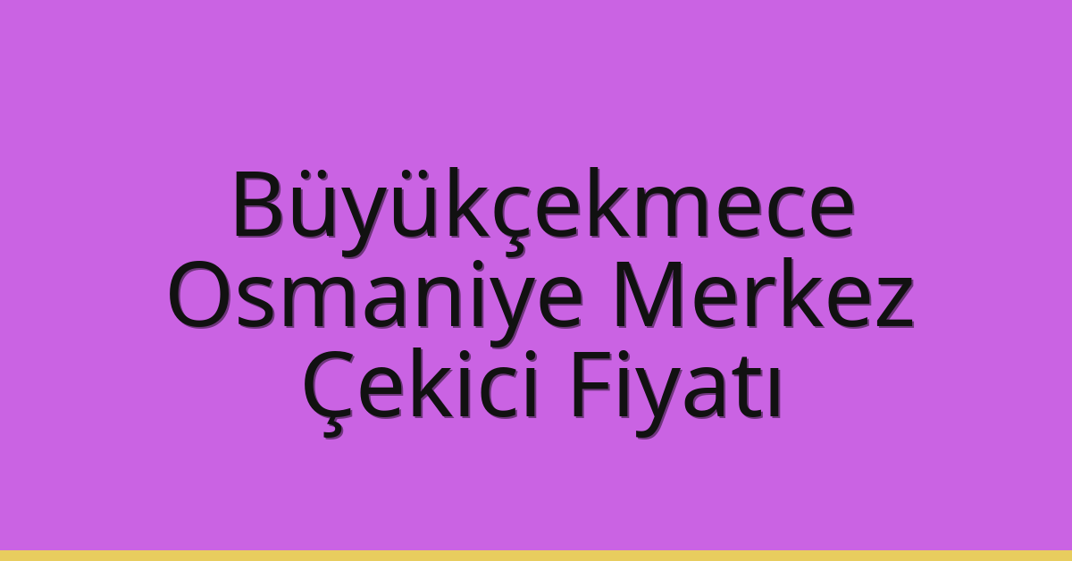 Büyükçekmece Çekici Fiyatı – Osmaniye Merkez Oto Kurtarıcı Ücreti