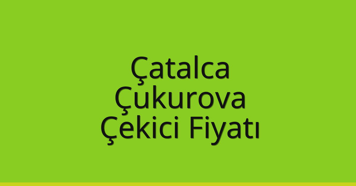 Çatalca Çekici Fiyatı – Çukurova Oto Kurtarıcı Ücreti