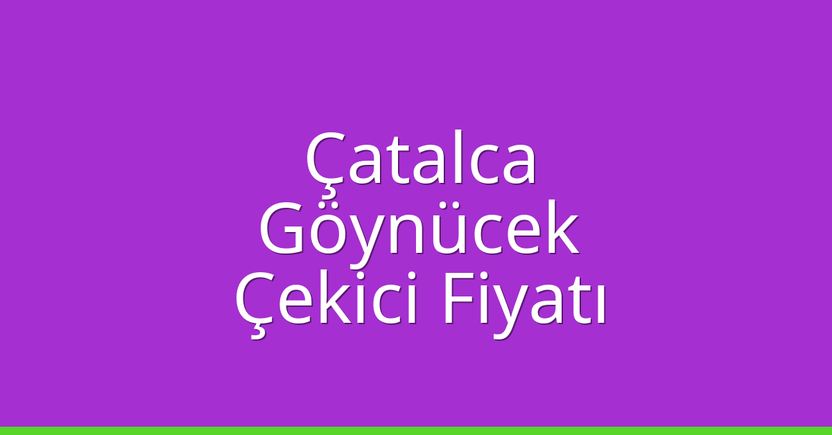 Çatalca Çekici Fiyatı – Göynücek Oto Kurtarıcı Ücreti
