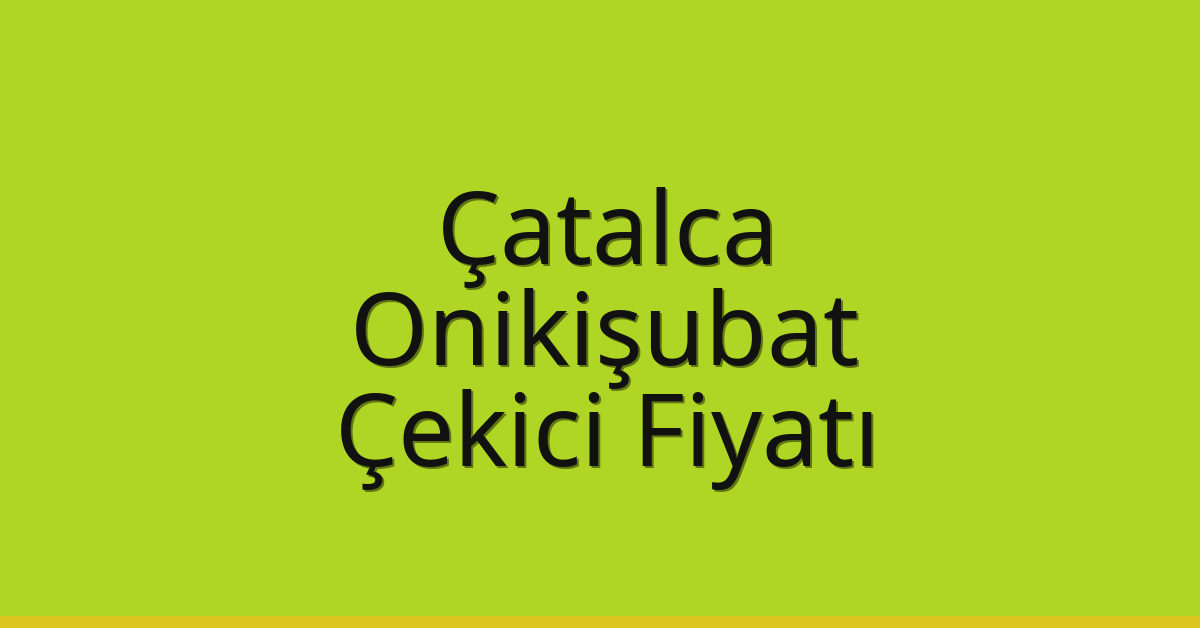 Çatalca Çekici Fiyatı – Onikişubat Oto Kurtarıcı Ücreti