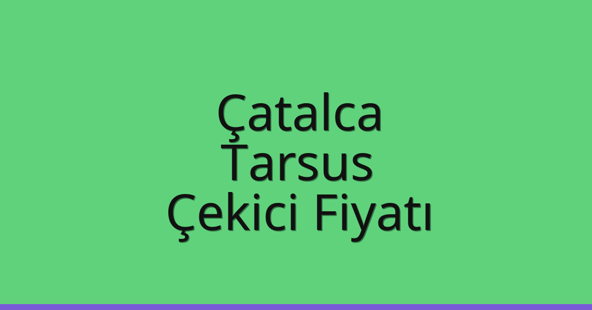 Çatalca Çekici Fiyatı – Tarsus Oto Kurtarıcı Ücreti