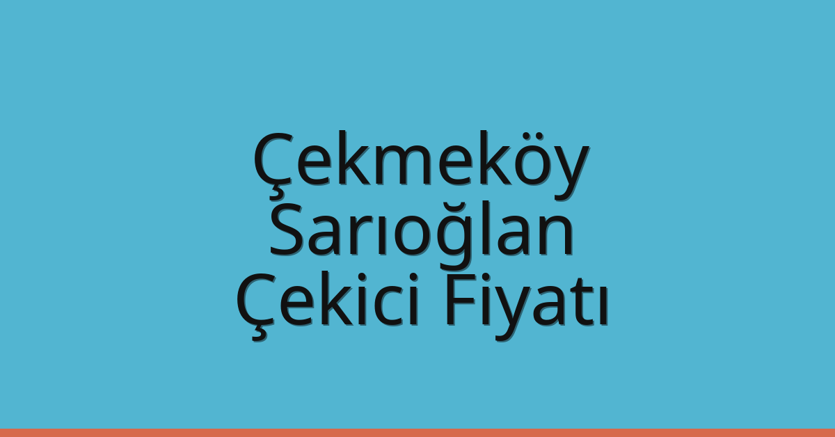Çekmeköy Çekici Fiyatı – Sarıoğlan Oto Kurtarıcı Ücreti