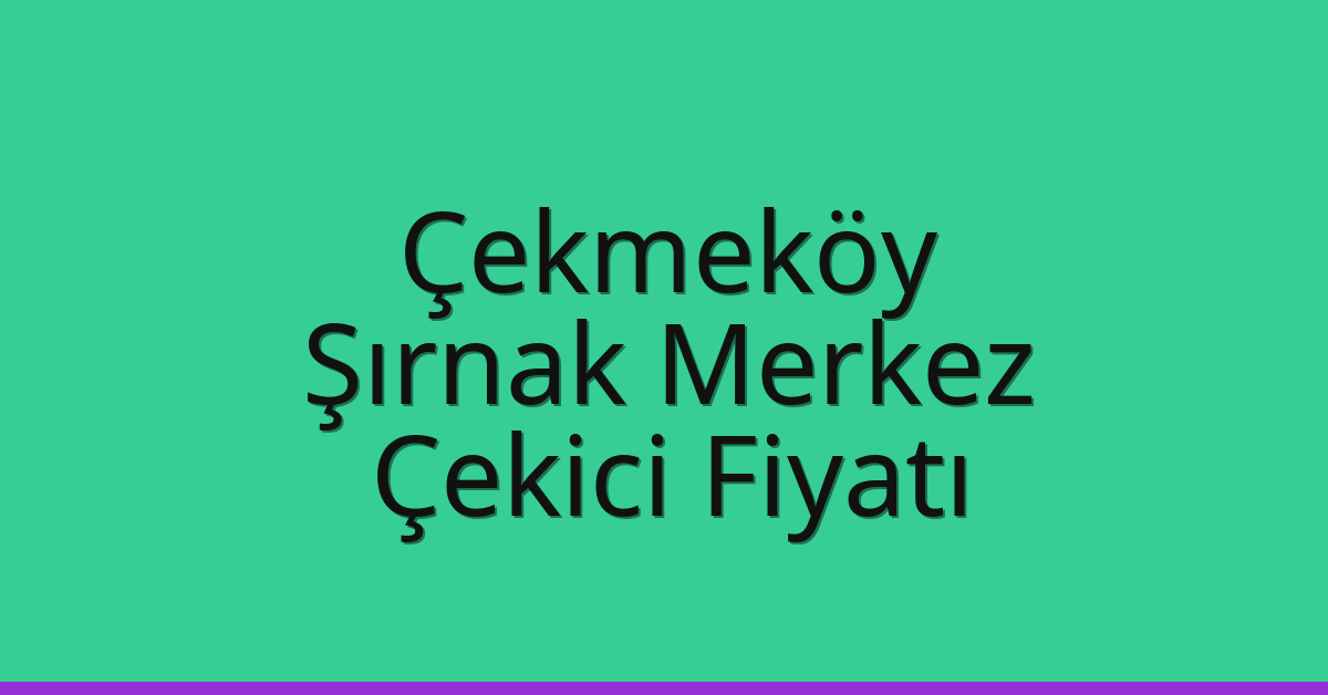 Çekmeköy Çekici Fiyatı – Şırnak Merkez Oto Kurtarıcı Ücreti