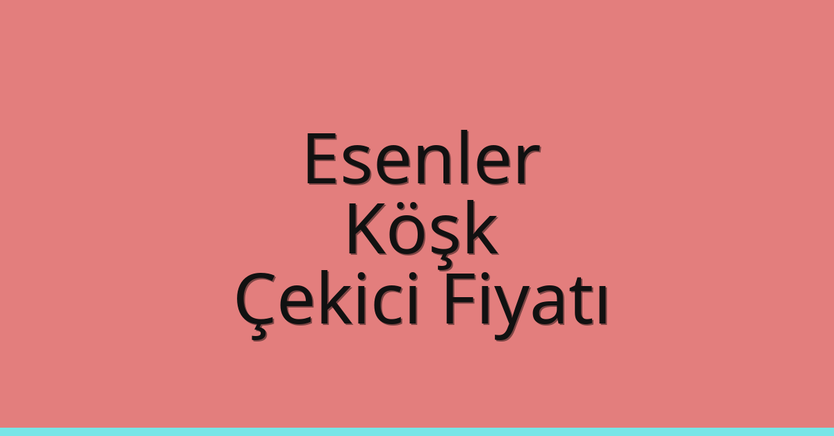 Esenler Çekici Fiyatı – Köşk Oto Kurtarıcı Ücreti