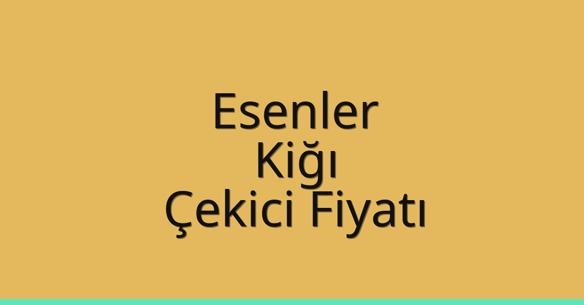 Esenler Çekici Fiyatı – Kiğı Oto Kurtarıcı Ücreti