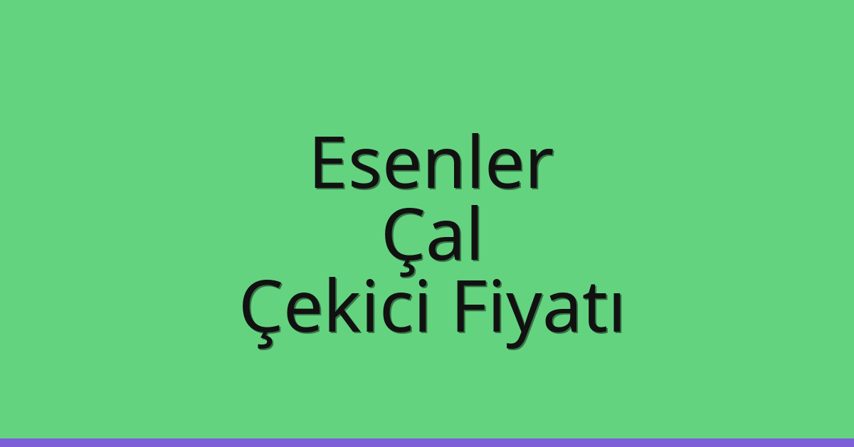 Esenler Çekici Fiyatı – Çal Oto Kurtarıcı Ücreti