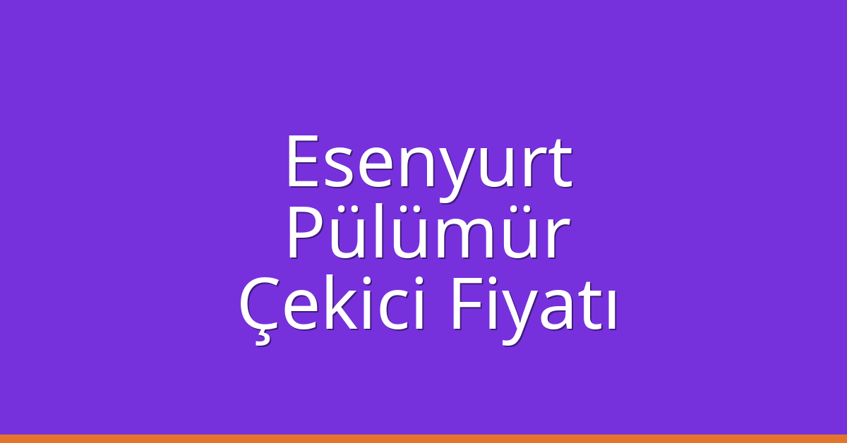 Esenyurt Çekici Fiyatı – Pülümür Oto Kurtarıcı Ücreti