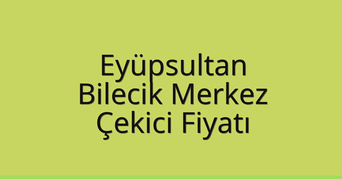 Eyüpsultan Çekici Fiyatı – Bilecik Merkez Oto Kurtarıcı Ücreti