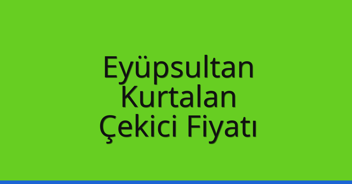Eyüpsultan Çekici Fiyatı – Kurtalan Oto Kurtarıcı Ücreti