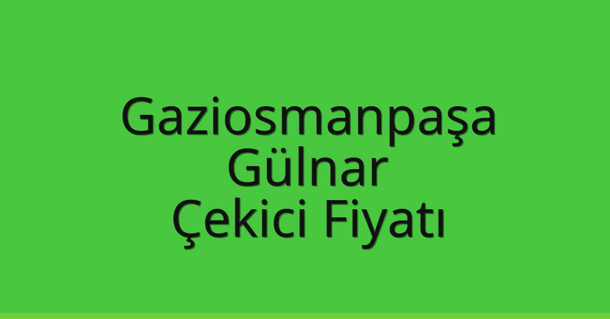 Gaziosmanpaşa Çekici Fiyatı – Gülnar Oto Kurtarıcı Ücreti