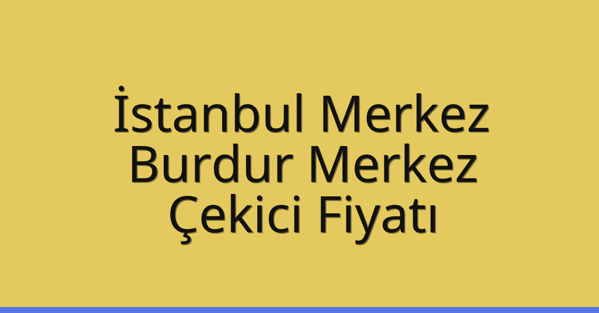 İstanbul Merkez Çekici Fiyatı – Burdur Merkez Oto Kurtarıcı Ücreti