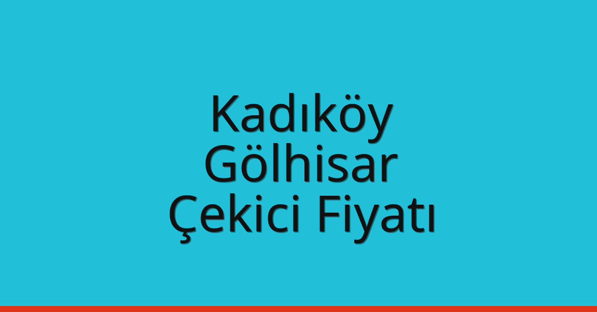 Kadıköy Çekici Fiyatı – Gölhisar Oto Kurtarıcı Ücreti