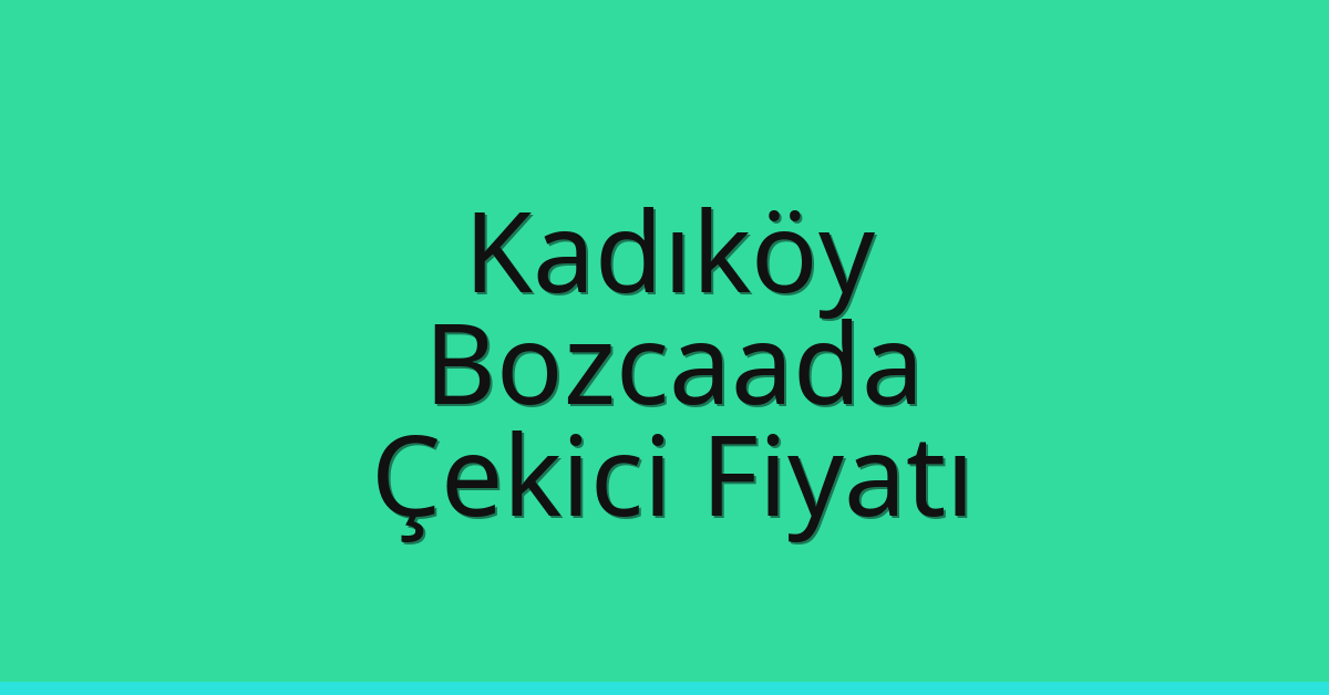 Kadıköy Çekici Fiyatı – Bozcaada Oto Kurtarıcı Ücreti