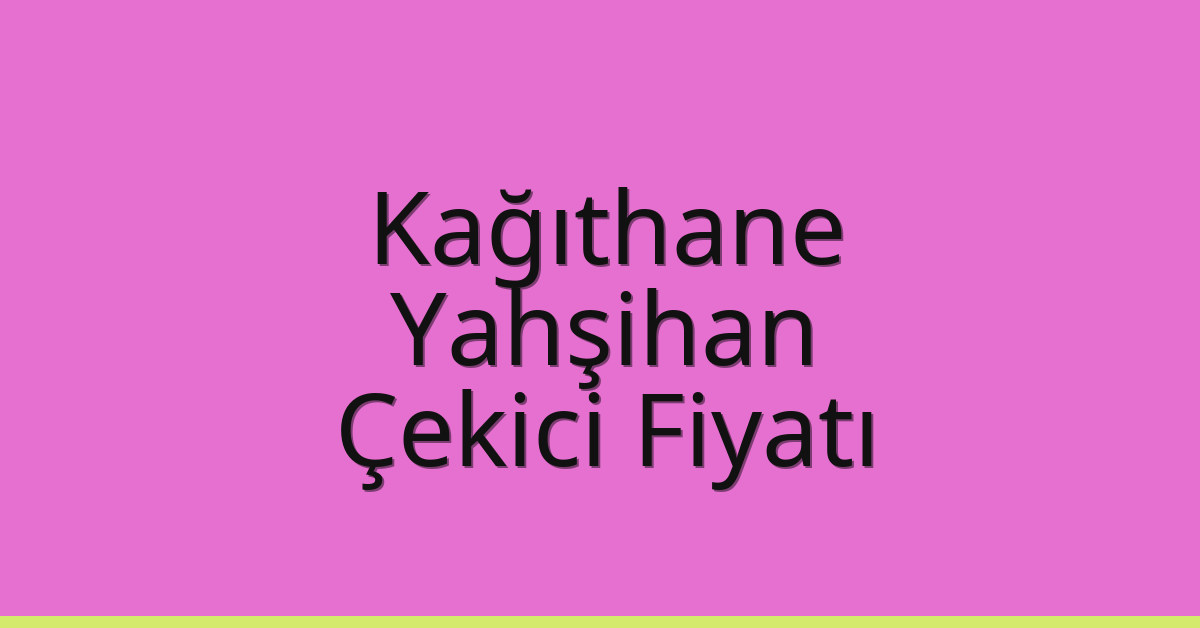 Kağıthane Çekici Fiyatı – Yahşihan Oto Kurtarıcı Ücreti