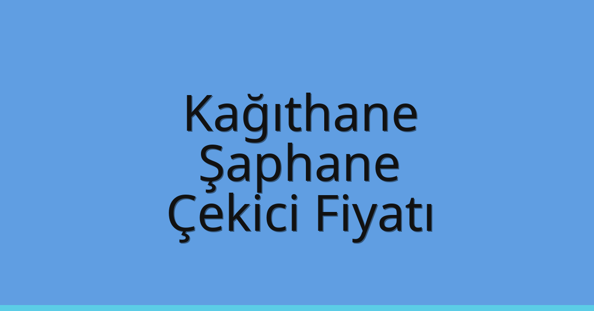 Kağıthane Çekici Fiyatı – Şaphane Oto Kurtarıcı Ücreti