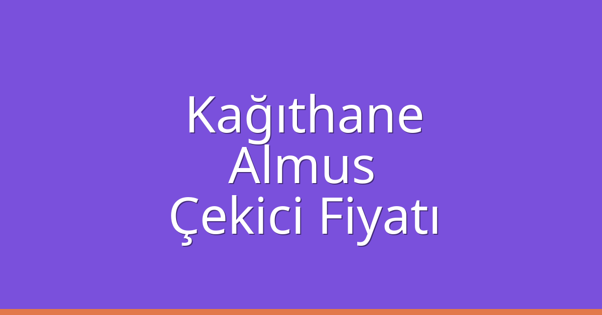 Kağıthane Çekici Fiyatı – Almus Oto Kurtarıcı Ücreti