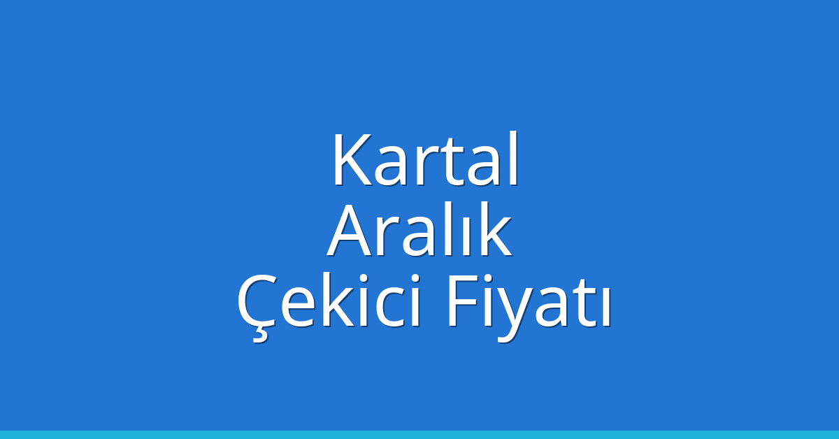 Kartal Çekici Fiyatı – Aralık Oto Kurtarıcı Ücreti