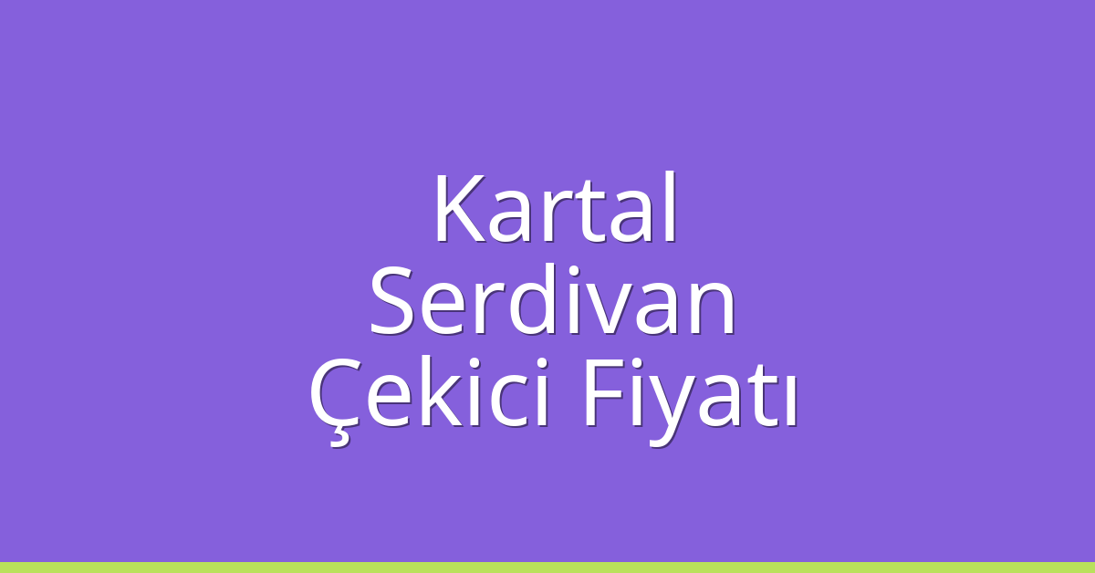 Kartal Çekici Fiyatı – Serdivan Oto Kurtarıcı Ücreti