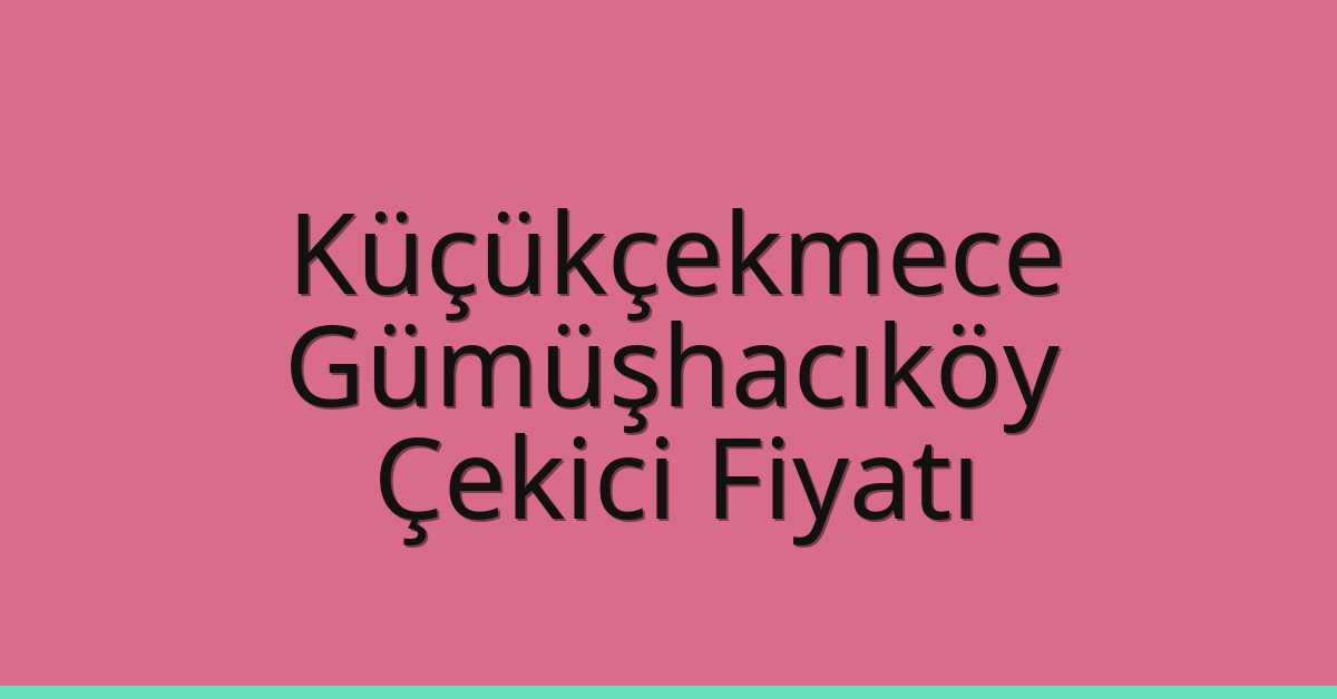 Küçükçekmece Çekici Fiyatı – Gümüşhacıköy Oto Kurtarıcı Ücreti