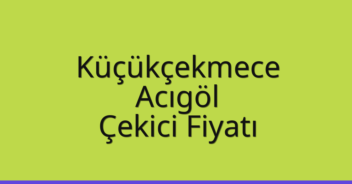 Küçükçekmece Çekici Fiyatı – Acıgöl Oto Kurtarıcı Ücreti